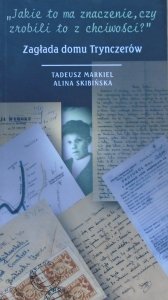 Tadeusz Markiel, Alina Skibińska • 'Jakie to ma znaczenie, czy zrobili to z chciwości?' Zagłada domu Trynczerów
