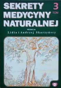 Lidia Andrzej Skarżyńscy • Sekrety medycyny naturalnej. Tom 3