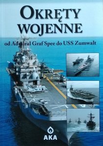 Okręty wojenne. Od Admiral Graf Spee do USS Zumwalt