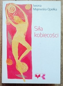 Iwona Majewska-Opiełka • Siła kobiecości
