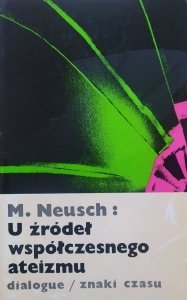 Marcel Neusch • U źródeł współczesnego ateizmu. Sto lat dyskusji na temat Boga