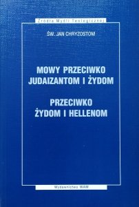 Św. Jan Chryzostom • Mowy przeciwko Judaizantom i Żydom. Przeciwko Żydom i Hellenom