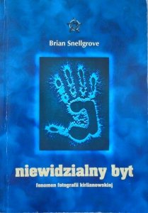 Brian Snellgrove • Niewidzialny byt. Fenomen fotografii kirlianowskiej