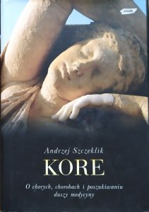 Andrzej Szczeklik • Kore. O chorych, chorobach i poszukiwaniu duszy medycyny 