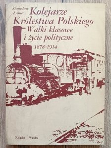 Kolejarze Królestwa Polskiego. Walki klasowe i życie polityczne 1878-1914