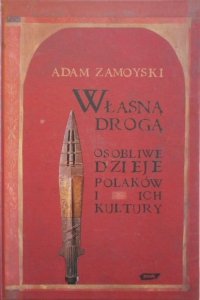 Adam Zamoyski • Własną drogą. Osobliwe dzieje Polaków i ich kultury