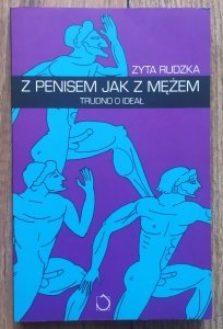Zyta Rudzka • Z penisem jak z mężem. Trudno o ideał