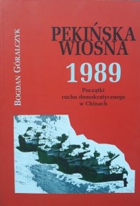 Bogdan Góralczyk • Pekińska Wiosna 1989. Początki ruchu demokratycznego w Chinach 