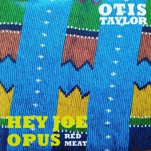 Otis Taylor • Hey Joe Opus Red Meat • CD