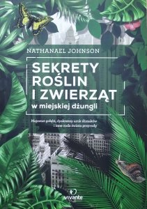 Nathanael Johnson • Sekrety roślin i zwierząt w miejskiej dżungli