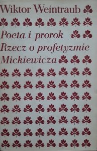 Wiktor Weintraub • Poeta i prorok. Rzecz o profetyzmie Mickiewicza