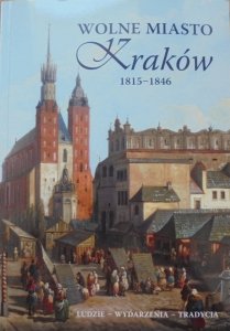 Wolne miasto Kraków 1815-1846 • Ludzie - Wydarzenia - Tradycja