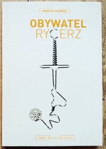 Marcin Darmas • Obywatel rycerz. Zarys socjologii filmu