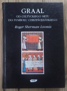 Roger Sherman Loomis • Graal. Od celtyckiego mitu do symbolu chrześcijańskiego