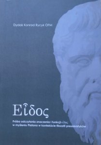 Dydak Konrad Rycyk OFM • Eidos. Próba odczytania znaczenia i funkcji eidos w myśleniu Platona w kontekście filozofii presokratyków