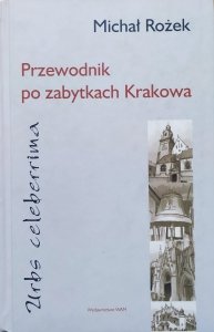 Michał Rożek • Urbs celeberrima. Przewodnik po zabytkach Krakowa