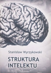 Stanisław Wyrzykowski • Struktura intelektu. Wstęp do niekonwencjonalnej teorii poznania