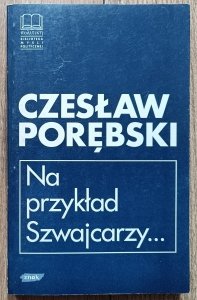 Czesław Porębski • Na przykład Szwajcarzy: eseje i rozmowy