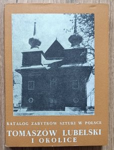 Tomaszów Lubelski i okolice. Katalog zabytków sztuki w Polsce