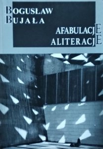 Bogusław Bujała • Afabulacje. Aliteracje