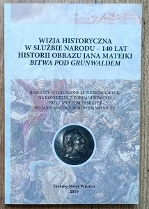 Wizja historyczna w służbie narodu - 140 lat historii obrazu Jana Matejki Bitwa pod Grunwaldem