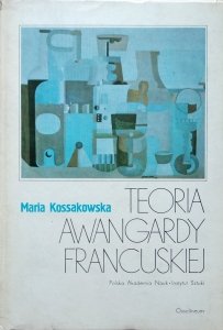 Maria Kossakowska • Teoria awangardy francuskiej. Puryzm i jego twórcy