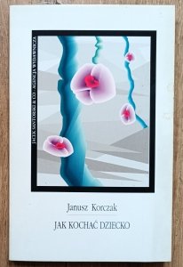Janusz Korczak • Jak kochać dziecko