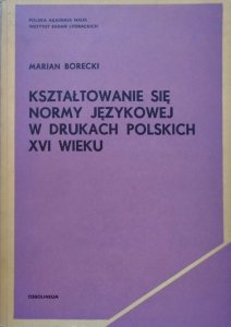 Marian Borecki • Kształtowanie się normy językowej w drukach polskich XVI wieku