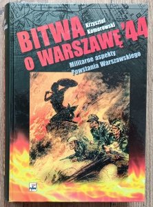 Krzysztof Komorowski • Bitwa o Warszawę '44. Militarne aspekty Powstania Warszawskiego