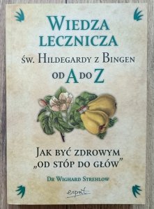 Wiedza lecznicza św. Hildegardy z Bingen od A do Z. Jak być zdrowym 'od stóp do głów'