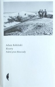 Adam Robiński • Kiczery. Podróż przez Bieszczady