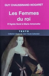 Guy Chaussinand Nogaret • Les femmes du roi: d'Agnes Sorel a Marie-Antoinette