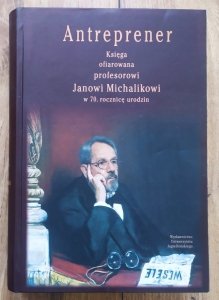 Antreprener. Księga ofiarowana profesorowi Janowi Michalikowi w 70. rocznicę urodzin
