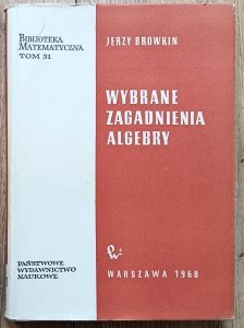 Jerzy Browkin • Wybrane zagadnienia algebry