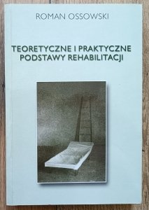 Roman Ossowski • Teoretyczne i praktyczne podstawy rehabilitacji [dedykacja autorska]