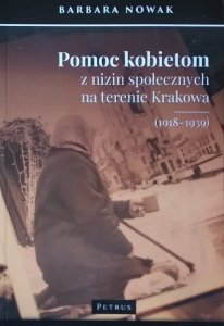 Barbara Nowak • Pomoc kobietom z nizin społecznych na terenie Krakowa (1918-1939)
