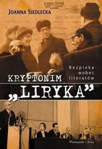 Joanna Siedlecka • Kryptonim „Liryka”. Bezpieka wobec literatów 