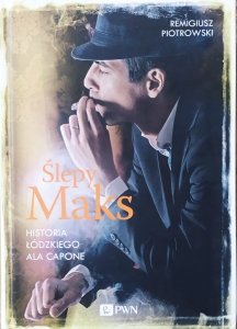 Remigiusz Piotrowski • Ślepy Maks. Historia łódzkiego Ala Capone