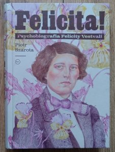 Piotr Szarota • Felicita! Psychobiografia Felicity Vestvali