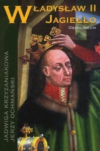 Jadwiga Krzyżaniakowa, Jerzy Ochmański • Władysław II Jagiełło 
