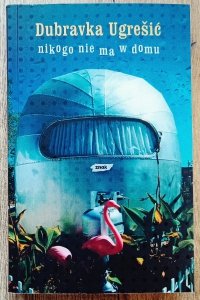 Dubravka Ugresic • Nikogo nie ma w domu