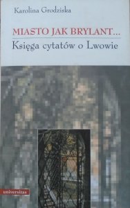 Karolina Grodziska • Miasto jak brylant. Księga cytatów o Lwowie