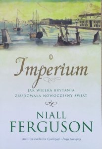 Niall Ferguson • Imperium. Jak Wielka Brytania zbudowała nowoczesny świat 