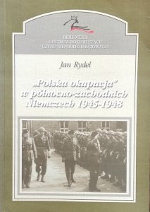 Jan Rydel • Polska okupacja w północno-zachodnich Niemczech 1945-1948