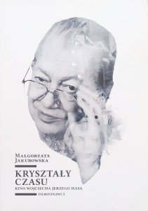 Małgorzata Jakubowska • Kryształy czasu. Kino Wojciecha Jerzego Hasa