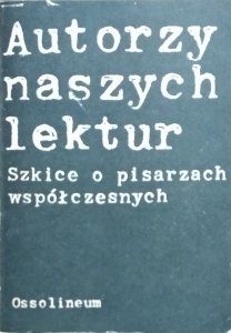 Włodzimierz Maciąg • Autorzy naszych lektur. Szkice o pisarzach współczesnych