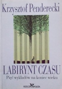 Krzysztof Penderecki • Labirynt czasu. Pięć wykładów na koniec wieku