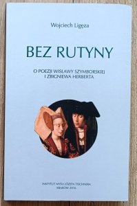 Wojciech Ligęza • Bez rutyny. O poezji Wisławy Szymborskiej i Zbigniewa Herberta [dedykacja Wojciecha Ligęzy]