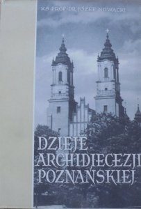 Ks. prof. dr Józef Nowacki • Dzieje Archidiecezji Poznańskiej tom 1. Kościół Katedralny w Poznaniu. Studium historyczne