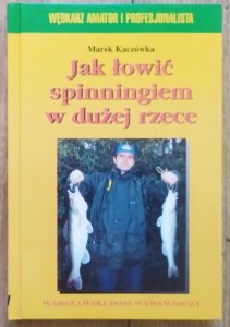 Marek Kaczówka • Jak łowić spinningiem w dużej rzece